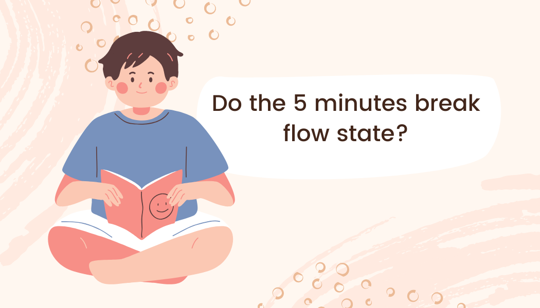 Do the 5 minutes break flow state?